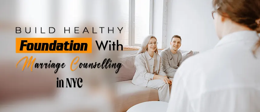 Build Healthy Foundation with Marriage Counselling in NYC